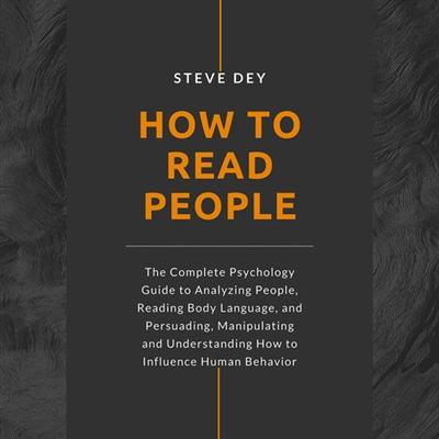 How to Read People: The Complete Psychology Guide to Analyzing People, Reading Body Language, and Persuading...