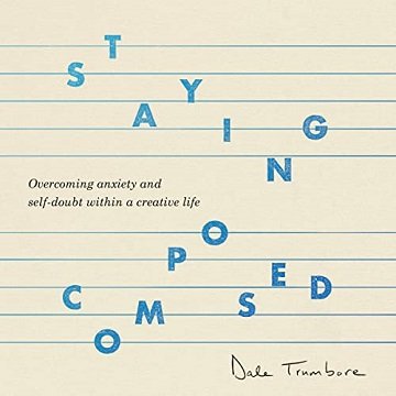 Staying Composed: Overcoming Anxiety and Self Doubt Within a Creative Life [Audiobook]