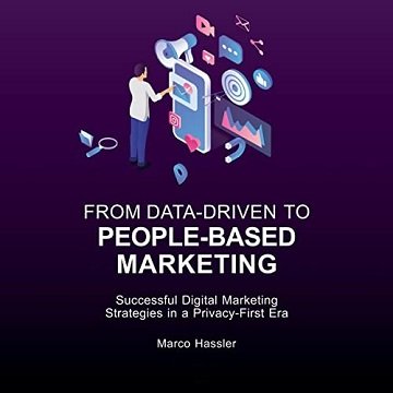 From Data Driven to People Based Marketing: Successful Digital Marketing Strategies in a Privacy First Era [Audiobook]