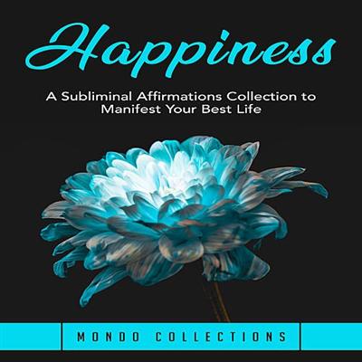 Happiness: A Subliminal Affirmations Collection to Manifest Your Best Life [Audiobook]