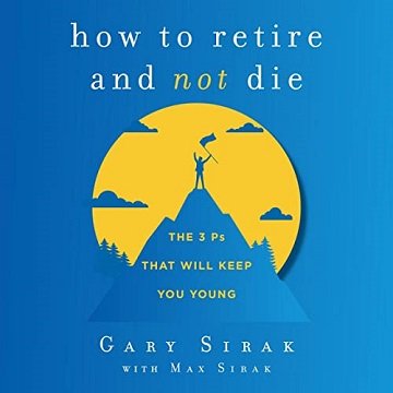 How to Retire and Not Die: The 3 Ps That Will Keep You Young [Audiobook]