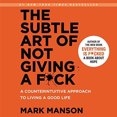 The Subtle Art of Not Giving a F*ck: A Counterintuitive Approach to Living a Good Life [Audiobook]