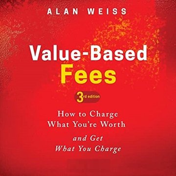 Value Based Fees (3rd Edition): How to Charge What You're Worth and Get What You Charge [Audiobook]