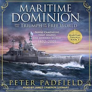 Maritime Dominion and the Triumph of the Free World: Naval Campaigns That Shaped the Modern World, 1852 2001 [Audiobook]