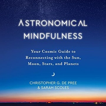 Astronomical Mindfulness: Your Cosmic Guide to Reconnecting with the Sun, Moon, Stars, and Planets [Audiobook]