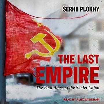 The Last Empire: The Final Days of the Soviet Union [Audiobook]