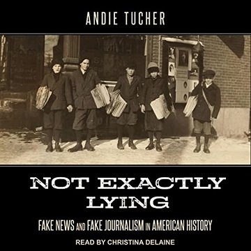 Not Exactly Lying: Fake News and Fake Journalism in American History [Audiobook]