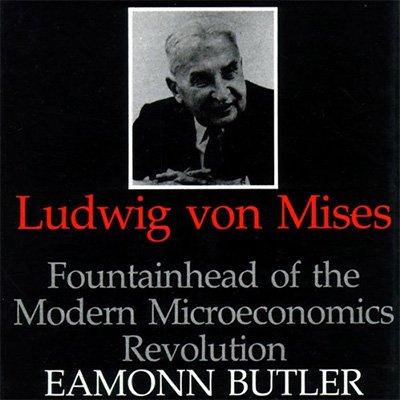 Ludwig Von Mises: Fountainhead of the Modern Microeconomics Revolution (Audiobook)
