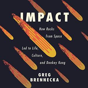 Impact: How Rocks from Space Led to Life, Culture, and Donkey Kong [Audiobook]