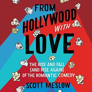 From Hollywood with Love: The Rise and Fall (and Rise Again) of the Romantic Comedy [Audiobook]