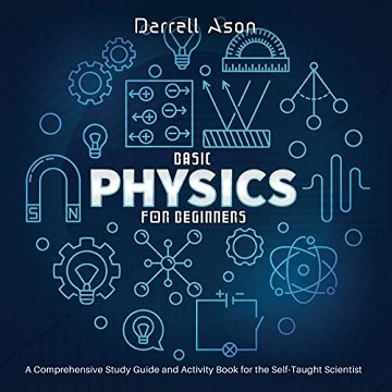 Basic Physics for Beginners: A Comprehensive Study Guide and Activity Book for the Self Taught Scientist [Audiobook]