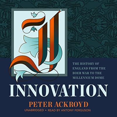 Innovation: The History of England from the Boer War to the Millennium Dome [Audiobook]