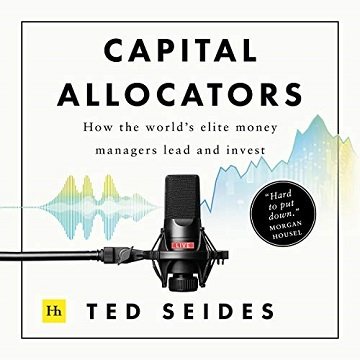 Capital Allocators: How the World's Elite Money Managers Lead and Invest [Audiobook]