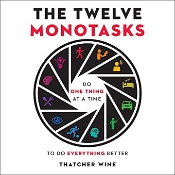 The Twelve Monotasks: Do One Thing at a Time to Do Everything Better [Audiobook]