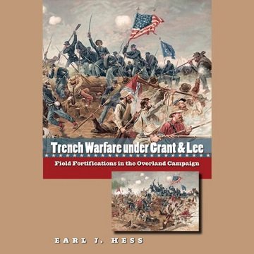 Trench Warfare Under Grant & Lee: Field Fortifications in the Overland Campaign [Audiobook]