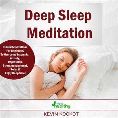 Deep Sleep Meditation: Guided Meditations For Beginners To Overcome Insomnia, Anxiety, Depression [Audiobook]