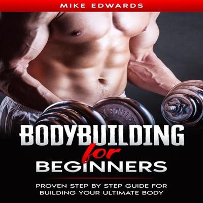 Bodybuilding for Beginners: Proven Step by Step Guide for Building Your Ultimate Body [Audiobook]