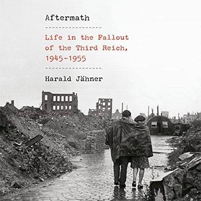 Aftermath: Life in the Fallout of the Third Reich, 1945 1955 (Audiobook)