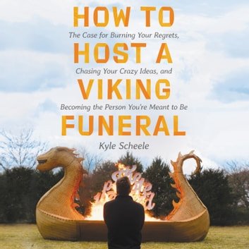 How to Host a Viking Funeral: Burning Your Regrets, Chasing Your Crazy Ideas & Becoming Person You're Meant to Be [Audiobook]