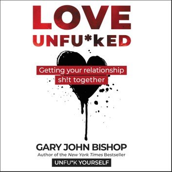 Love Unfu*ked: Getting Your Relationship Sh!t Together (Unfu*k Yourself series) [Audiobook]