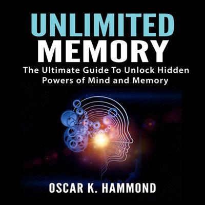 Unlimited Memory: The Ultimate Guide To Unlock Hidden Powers of Mind and Memory [Audiobook]