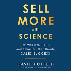 Sell More with Science: The Mindsets, Traits, and Behaviors That Create Sales Success [Audiobook]