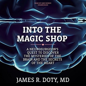 Into the Magic Shop: A Neurosurgeon's Quest to Discover the Mysteries of the Brain and the Secrets of the Heart [Audiobook]