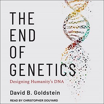 The End of Genetics: Designing Humanity's DNA, 2022 Edition [Audiobook]