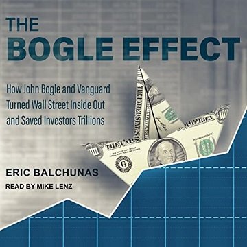 The Bogle Effect: How John Bogle and Vanguard Turned Wall Street Inside Out and Saved Investors Trillions [Audiobook]