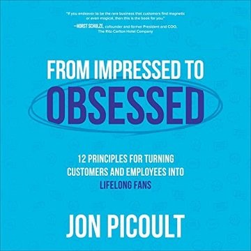 From Impressed to Obsessed: 12 Principles for Turning Customers and Employees into Life Long Fans [Audiobook]