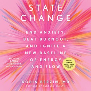 State Change: Ending Anxiety, Beating Burnout & Reaching A Higher Baseline of Energy & Flow [Audiobook]
