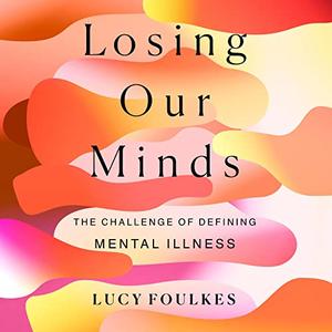 Losing Our Minds: The Challenge of Defining Mental Illness [Audiobook]