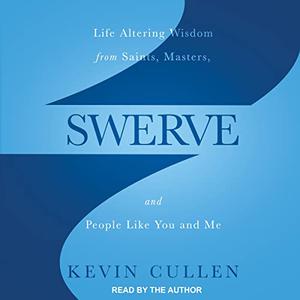Swerve: Life Altering Wisdom from Saints, Masters, and People Like You and Me [Audiobook]