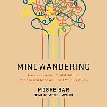 Mindwandering: How Your Constant Mental Drift Can Improve Your Mood and Boost Your Creativity [Audiobook]