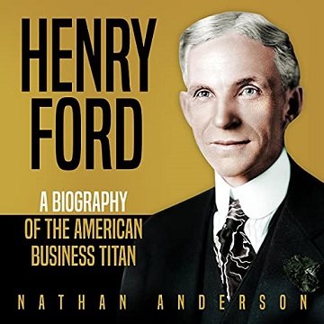 Henry Ford: A Biography of the American Business Titan [Audiobook]