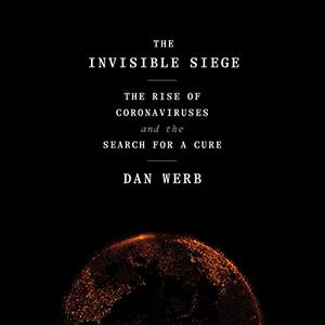 The Invisible Siege: The Rise of Coronaviruses and the Search for a Cure [Audiobook]