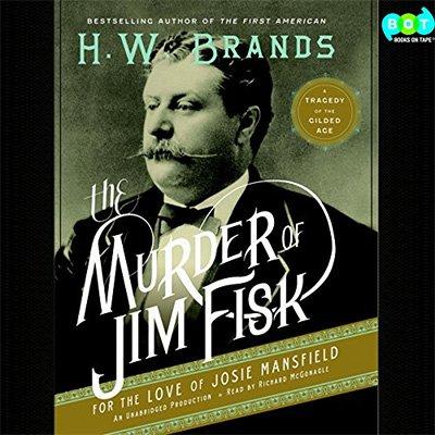 The Murder of Jim Fisk for the Love of Josie Mansfield: A Tragedy of the Gilded Age (Audiobook)