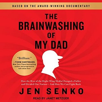 The Brainwashing of My Dad: How the Rise of the Right Wing Media Changed a Father and Divided Our Nation [Audiobook]