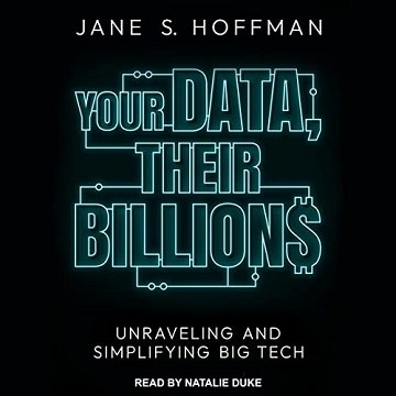 Your Data, Their Billions: Unraveling and Simplifying Big Tech [Audiobook]