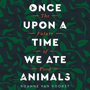 Once Upon a Time We Ate Animals: The Future of Food [Audiobook]