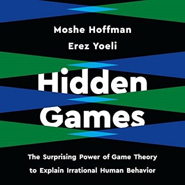 Hidden Games: The Surprising Power of Game Theory to Explain Irrational Human Behavior [Audiobook]