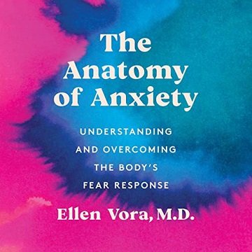 The Anatomy of Anxiety: Understanding and Overcoming the Body's Fear Response [Audiobook]