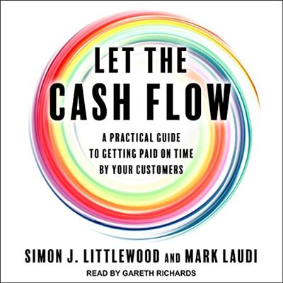 Let the Cash Flow: A Practical Guide to Getting Paid on Time by Your Customers [Audiobook]