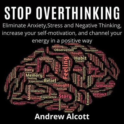 Stop Overthinking: Eliminate Anxiety, Stress and Negative Thinking, increase your self motivation