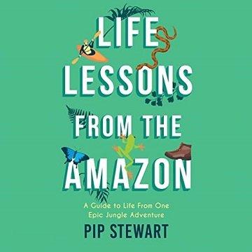 Life Lessons from the Amazon: A Guide to Life from One Epic Jungle Adventure [Audiobook]