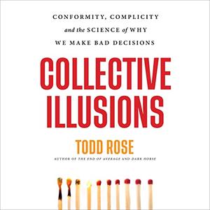 Collective Illusions: Conformity, Complicity, and the Science of Why We Make Bad Decisions [Audiobook]