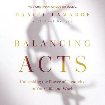 Balancing Acts: Unleashing the Power of Creativity in Your Life and Work [Audiobook]