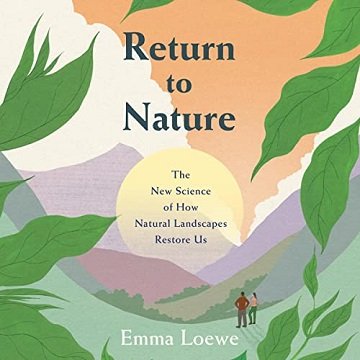 Return to Nature: The New Science of How Natural Landscapes Restore Us [Audiobook]