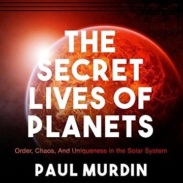 The Secret Lives of Planets: Order, Chaos, and Uniqueness in the Solar System, 2021 Edition [Audiobook]