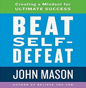 Beat Self Defeat: Creating a Mindset for Ultimate Success [Audiobook]